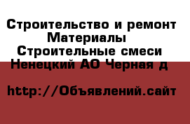 Строительство и ремонт Материалы - Строительные смеси. Ненецкий АО,Черная д.